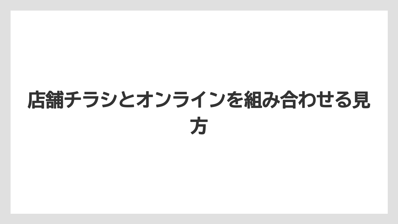 店舗チラシとオンラインを組み合わせる見方