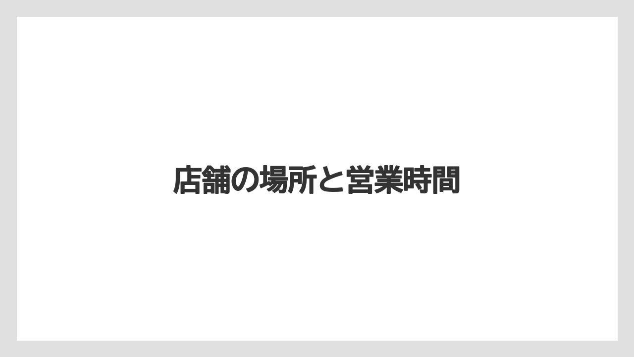 店舗の場所と営業時間