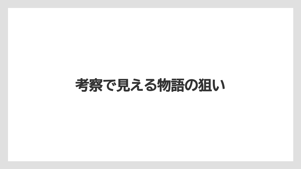 考察で見える物語の狙い