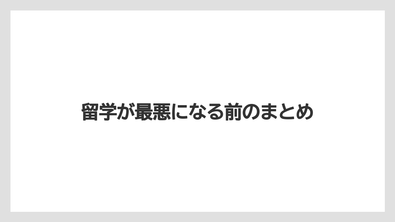 留学が最悪になる前のまとめ