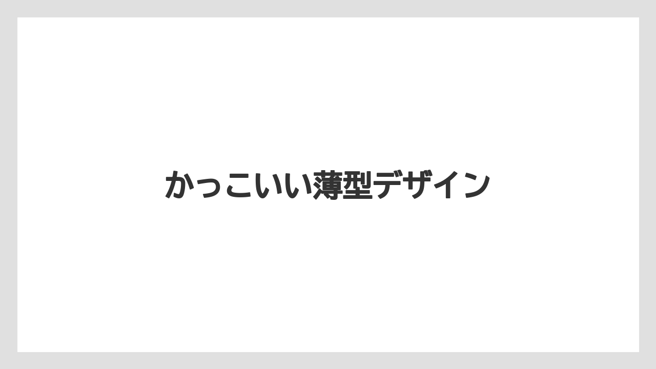 かっこいい薄型デザイン
