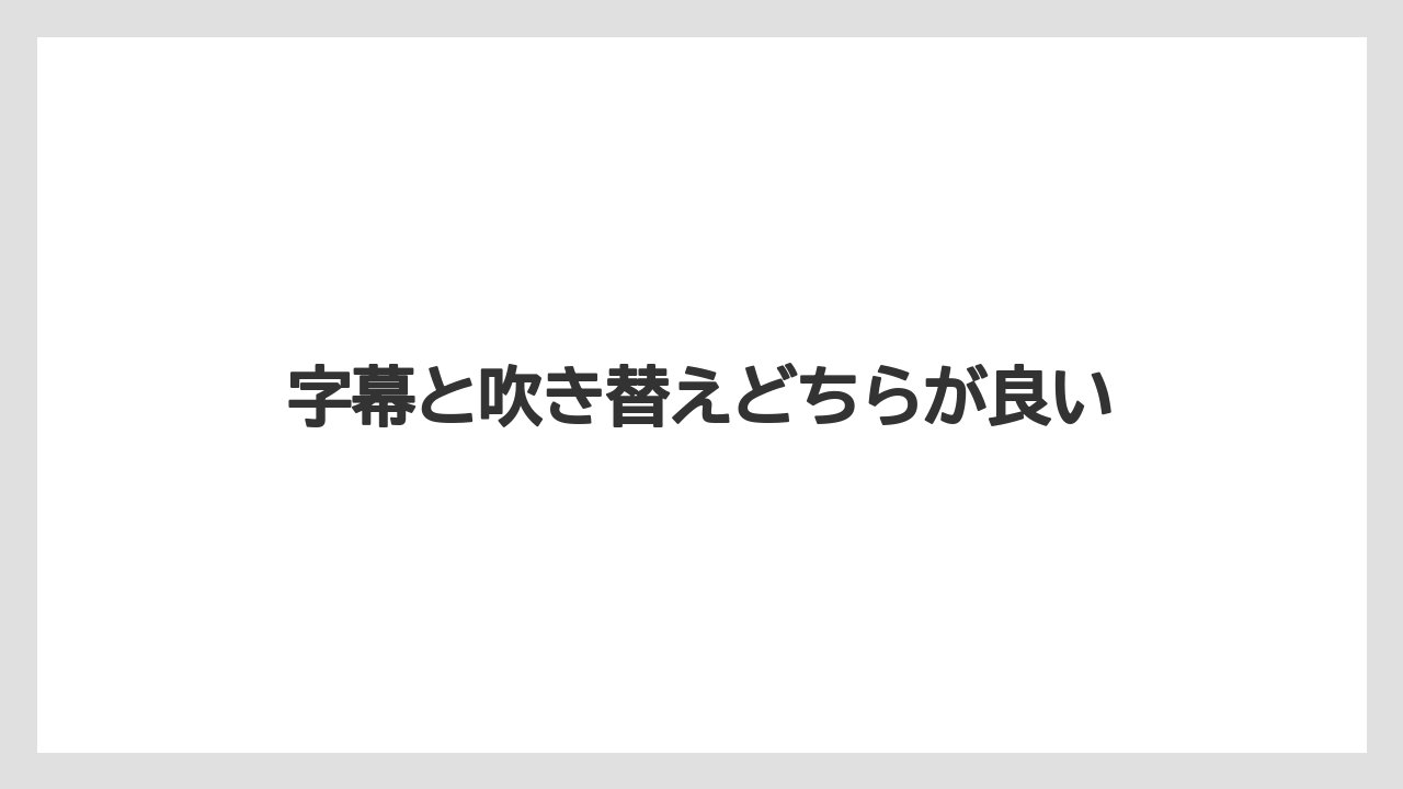 字幕と吹き替えどちらが良い