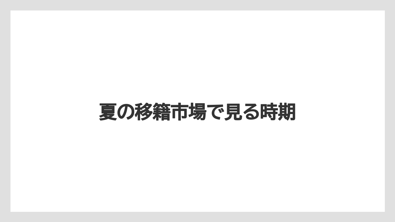 夏の移籍市場で見る時期