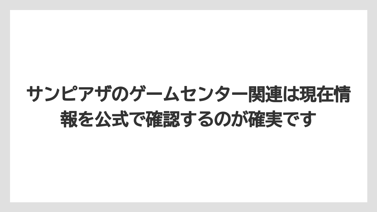 サンピアザのゲームセンター関連は現在情報を公式で確認するのが確実です
