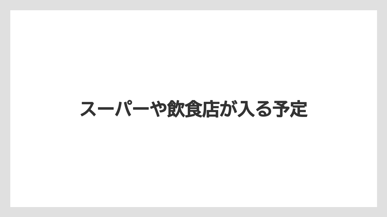 スーパーや飲食店が入る予定