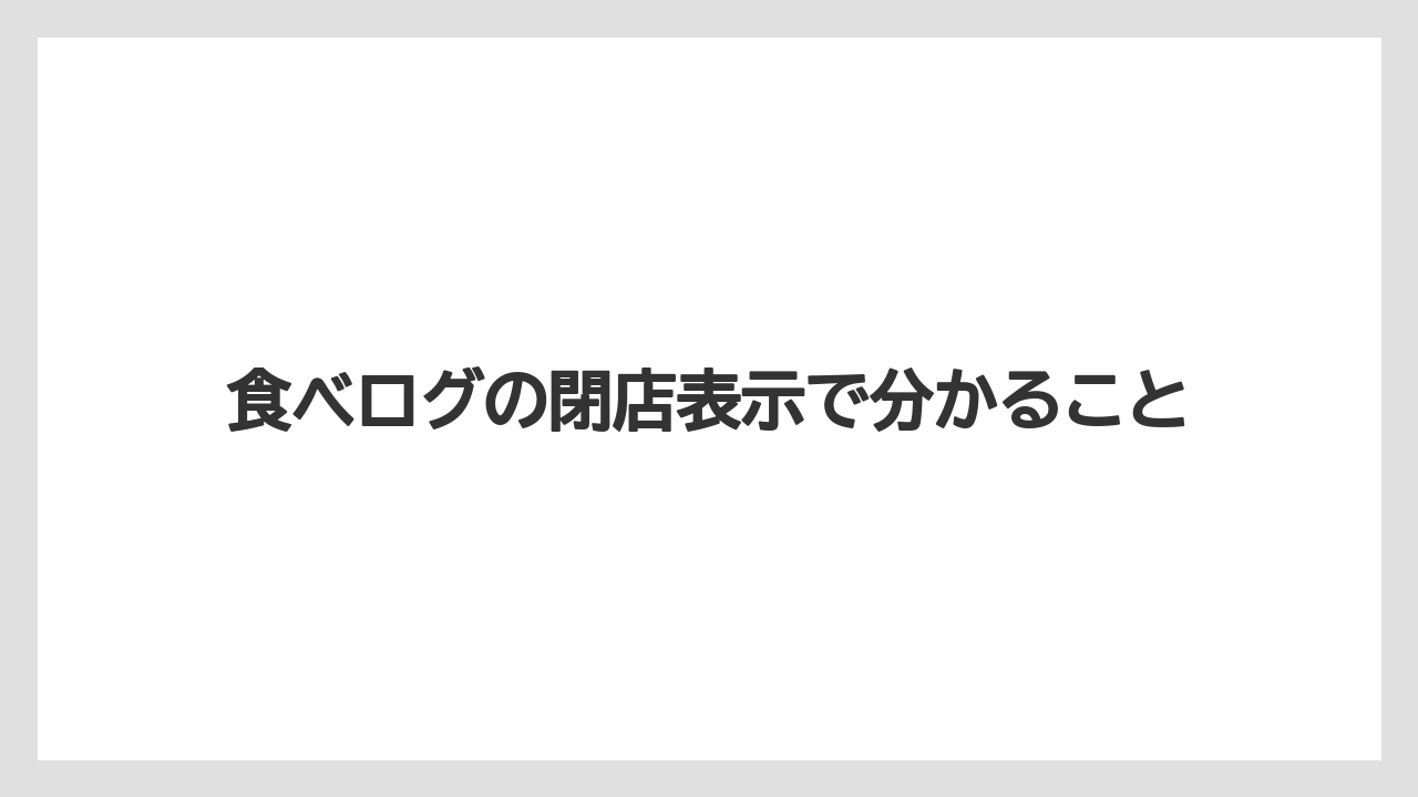 食べログの閉店表示で分かること