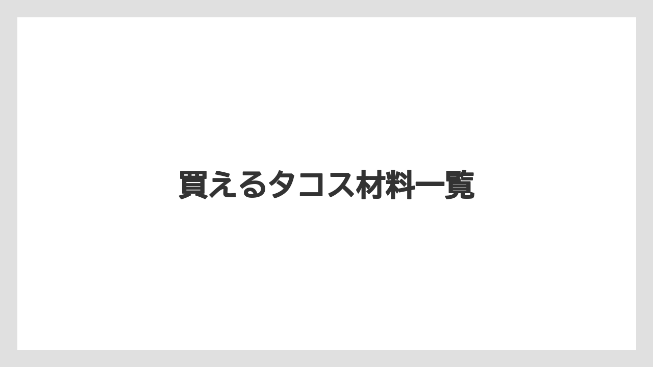 買えるタコス材料一覧