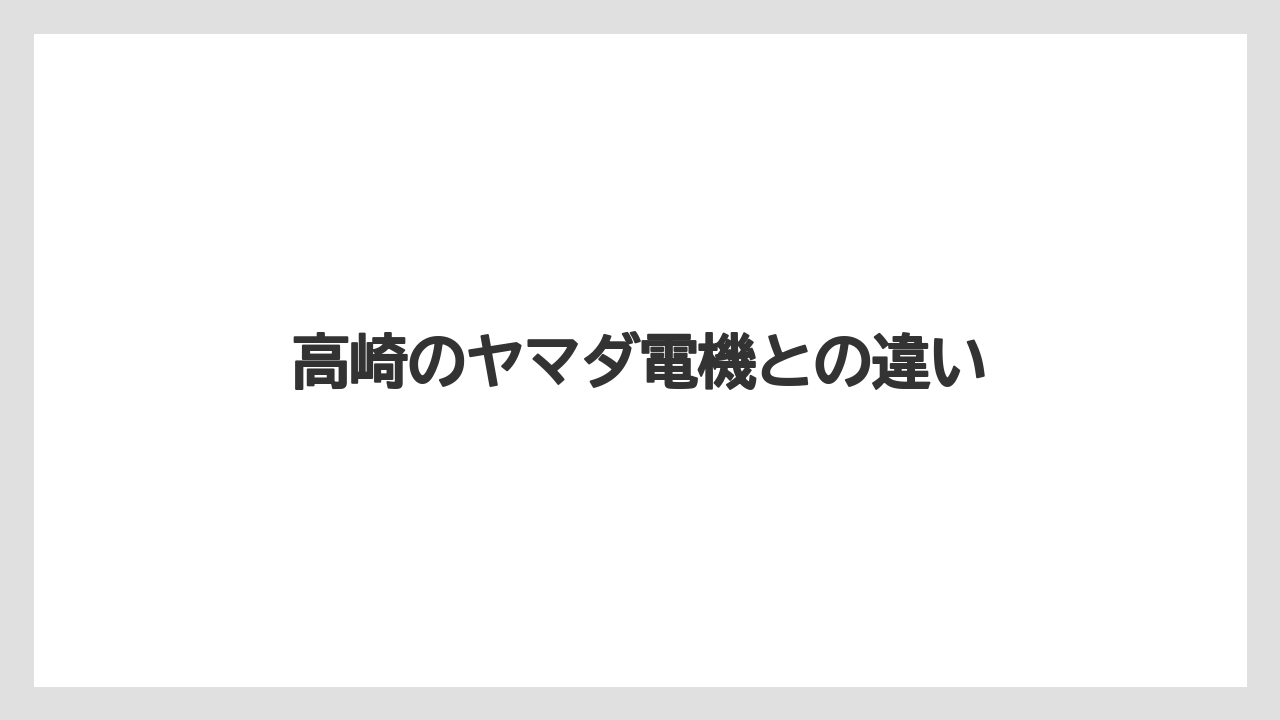 高崎のヤマダ電機との違い