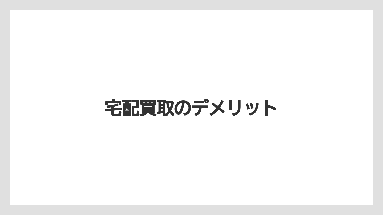 宅配買取のデメリット