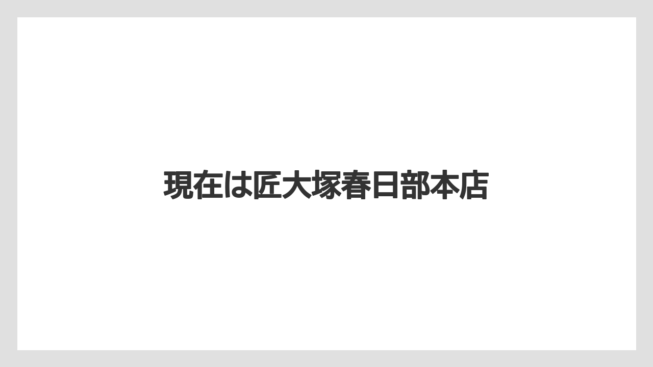 現在は匠大塚春日部本店