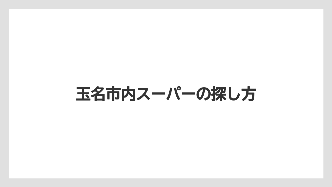 玉名市内スーパーの探し方