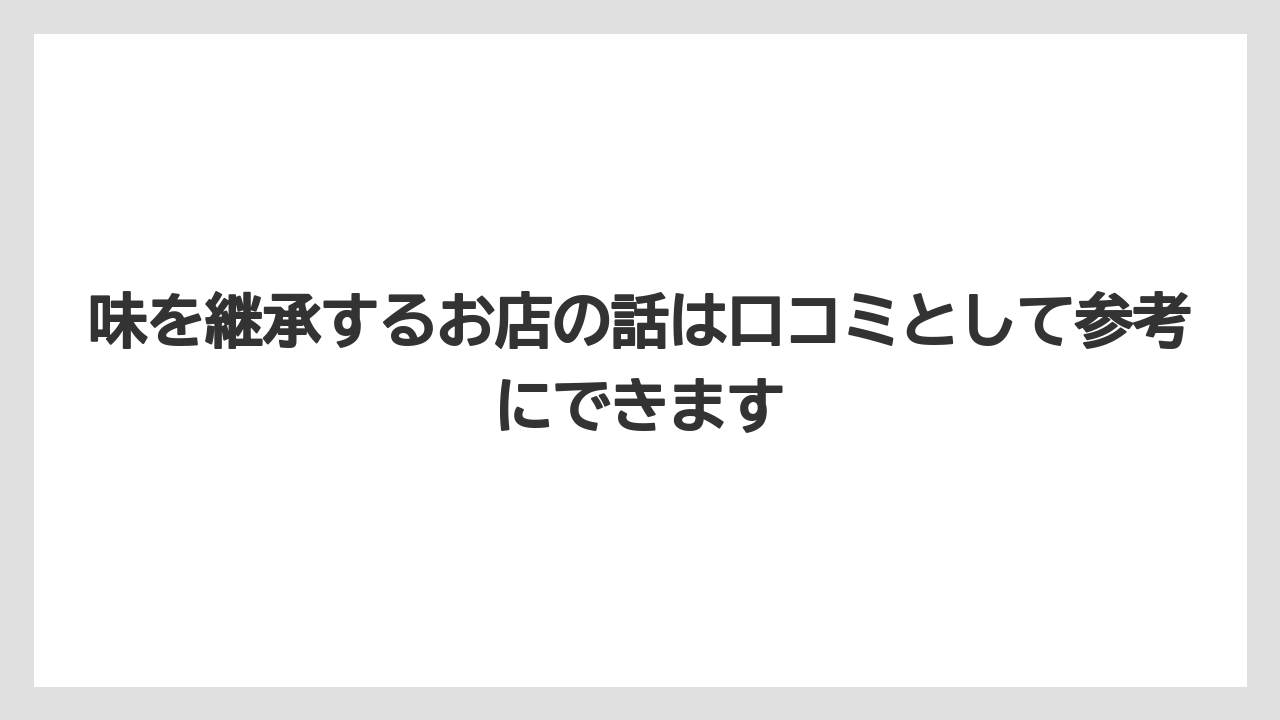 味を継承するお店の話は口コミとして参考にできます