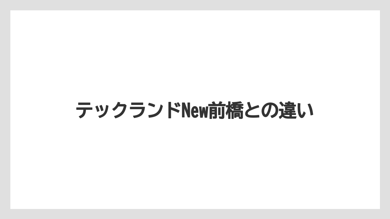 テックランドNew前橋との違い