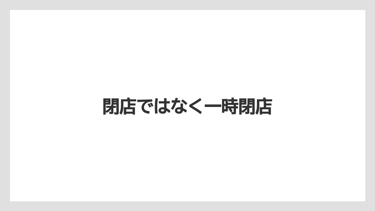 閉店ではなく一時閉店