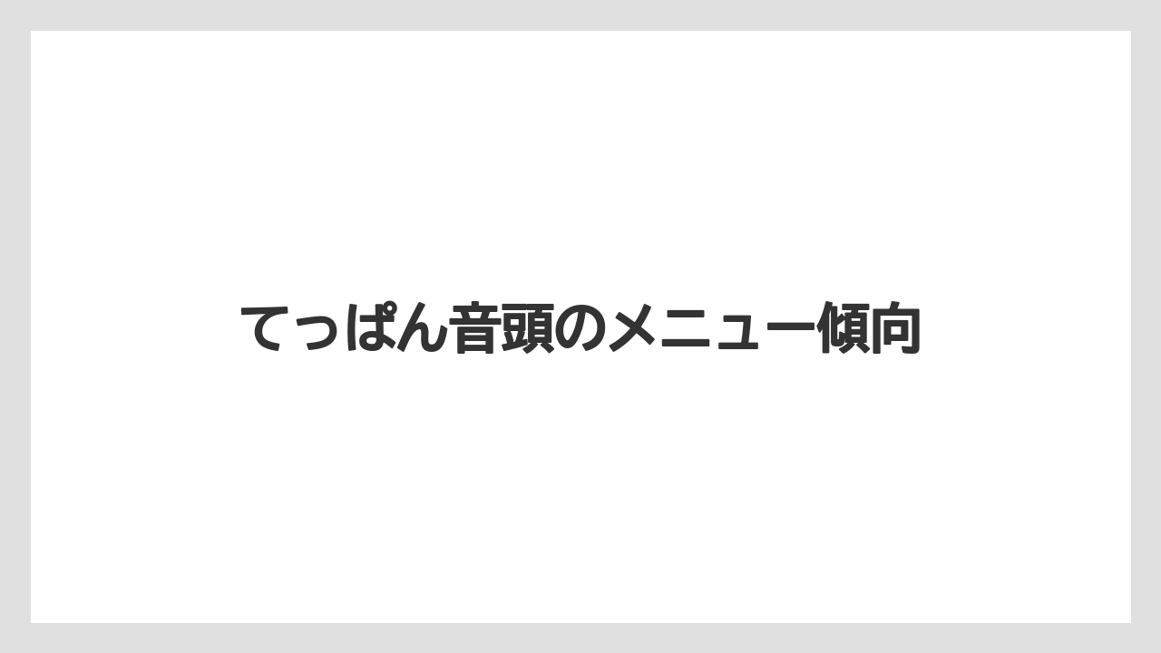 てっぱん音頭のメニュー傾向