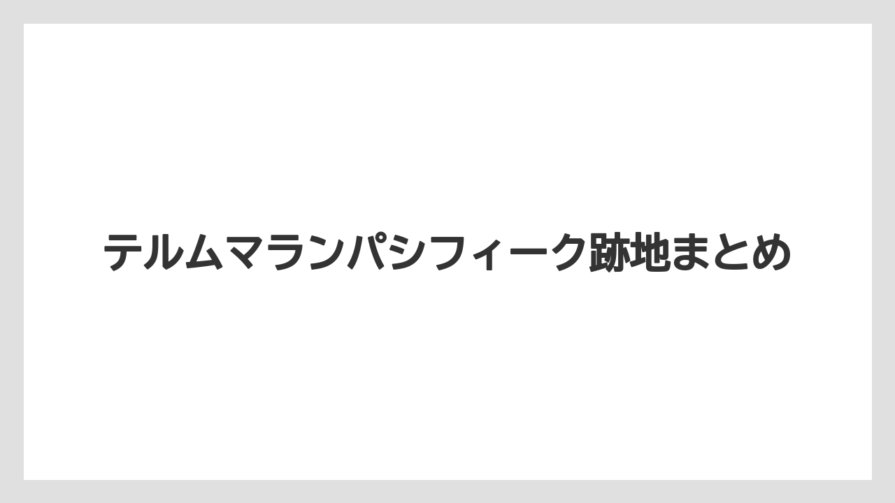 テルムマランパシフィーク跡地まとめ