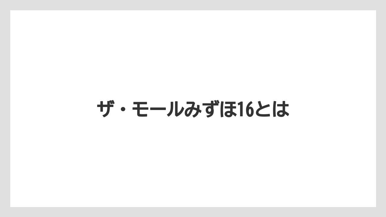 ザ・モールみずほ16とは