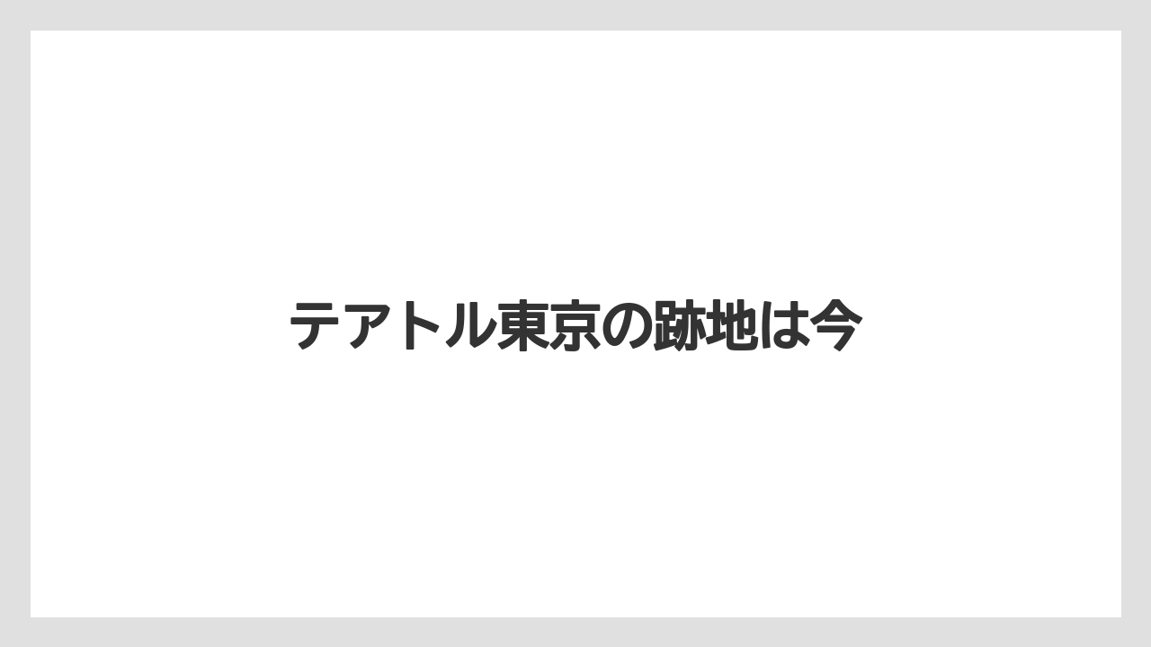 テアトル東京の跡地は今