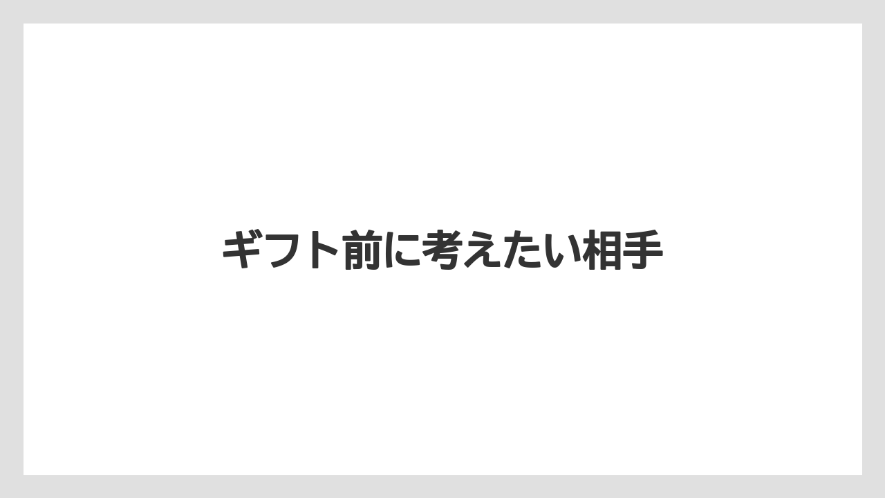 ギフト前に考えたい相手