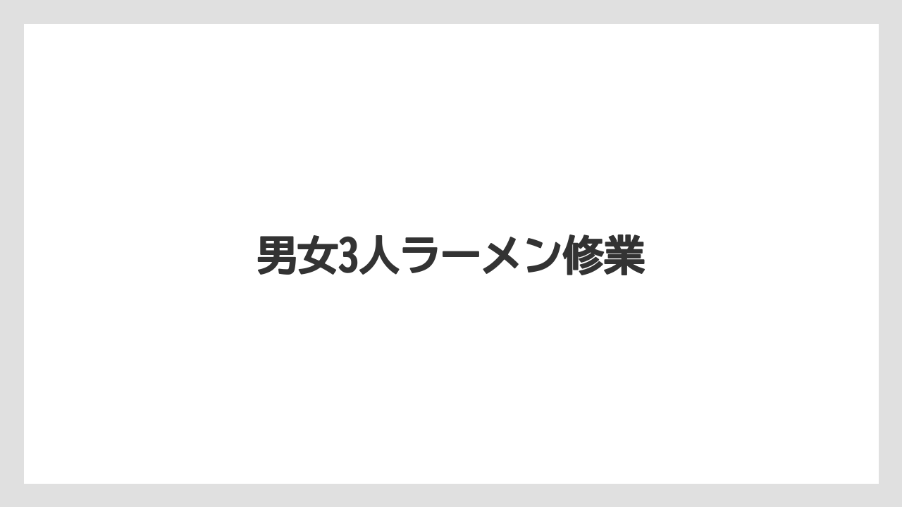 男女3人ラーメン修業