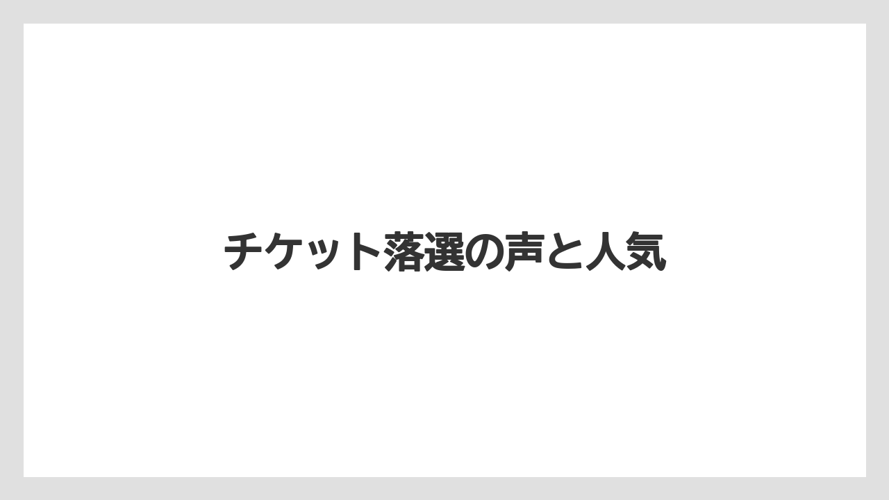 チケット落選の声と人気