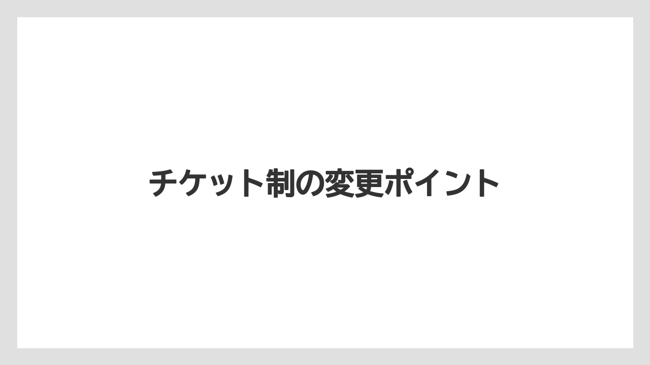 チケット制の変更ポイント