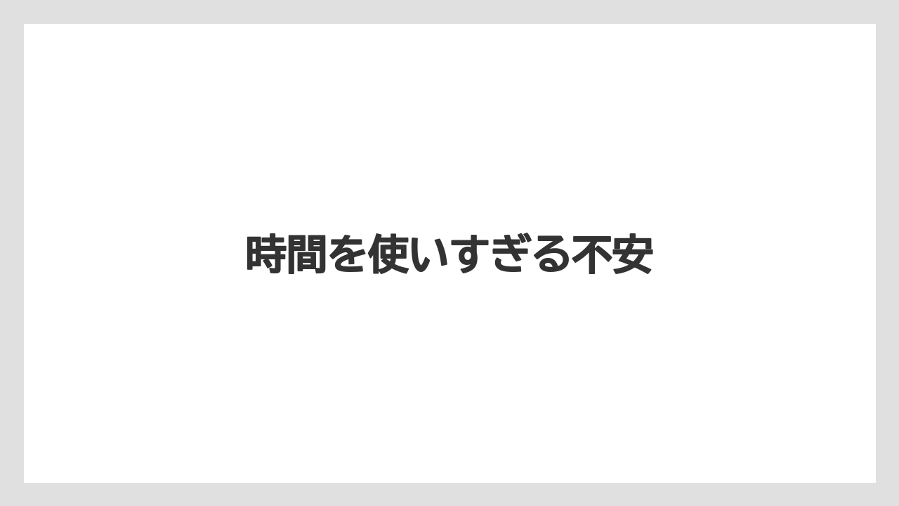 時間を使いすぎる不安