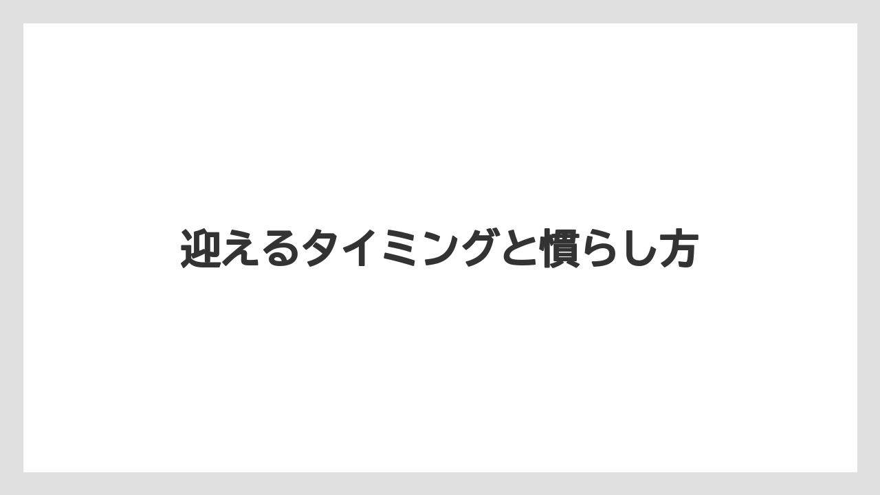 迎えるタイミングと慣らし方