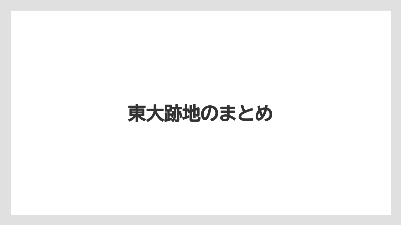 東大跡地のまとめ