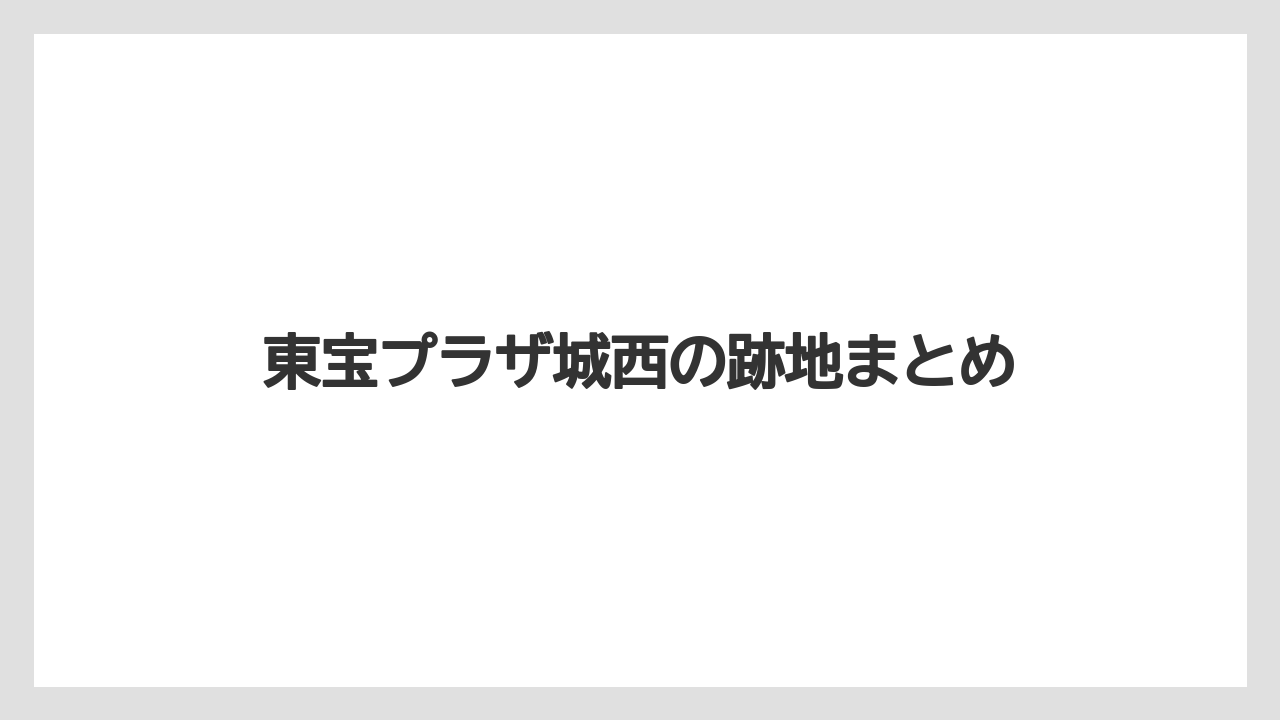 東宝プラザ城西の跡地まとめ