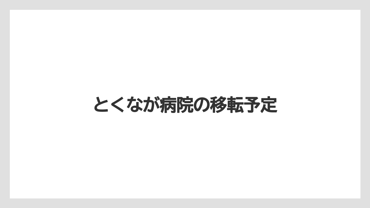 とくなが病院の移転予定