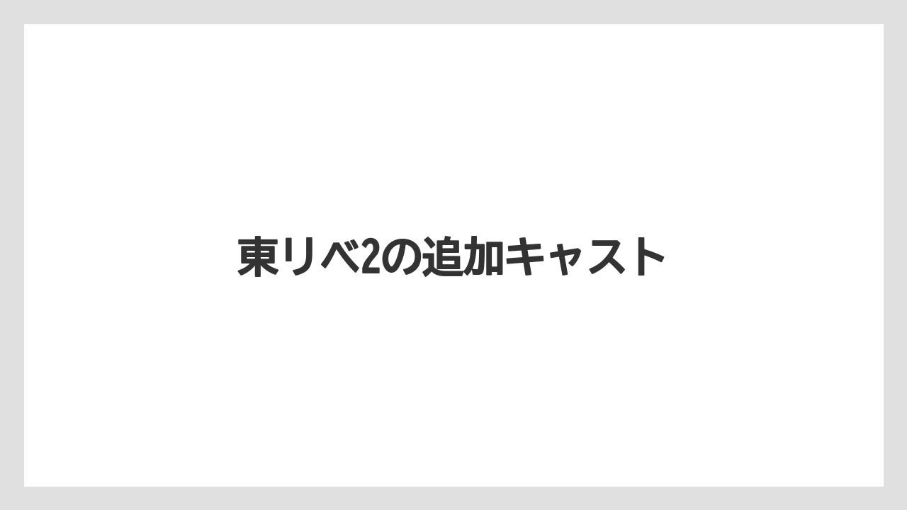 東リベ2の追加キャスト