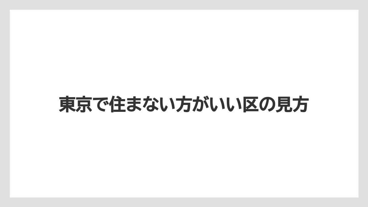東京で住まない方がいい区の見方