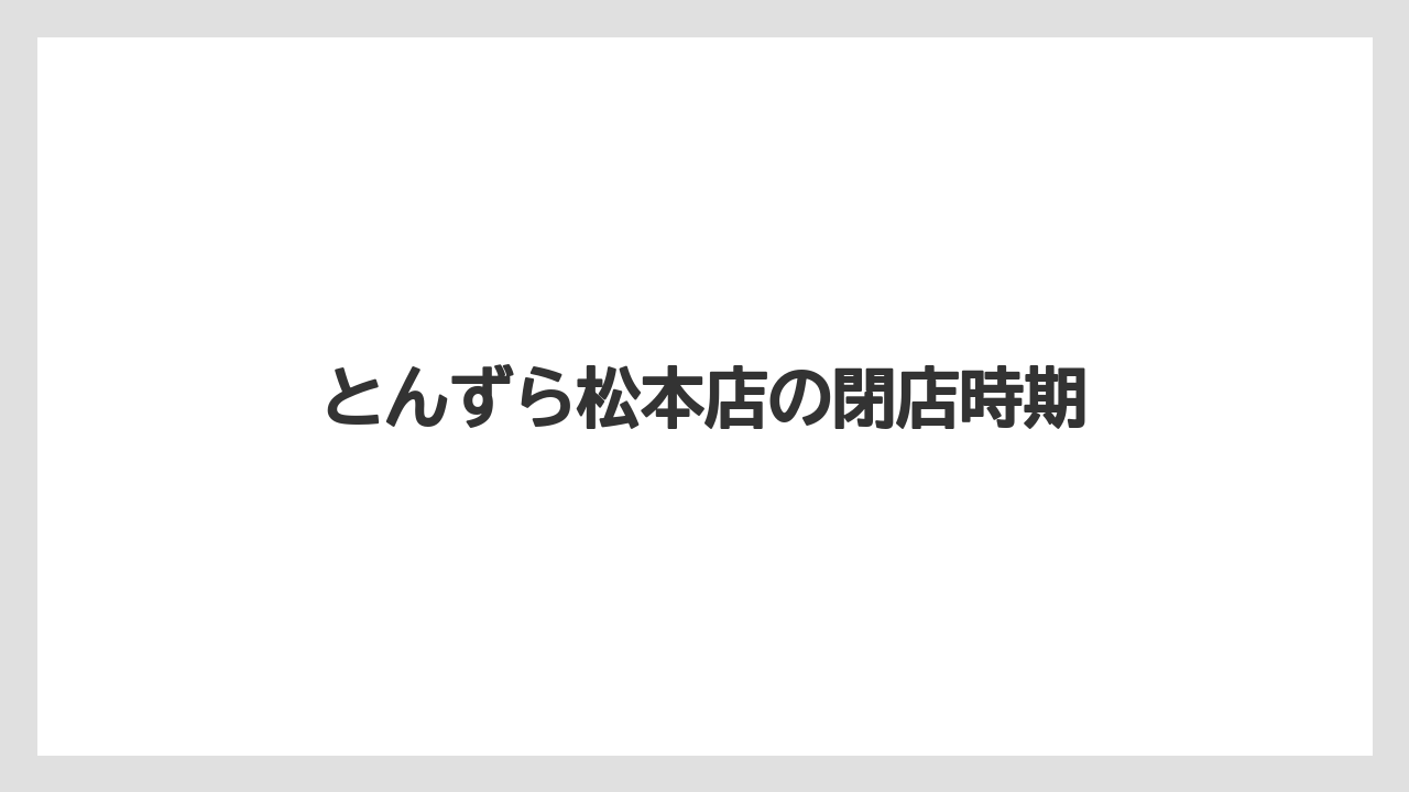 とんずら松本店の閉店時期