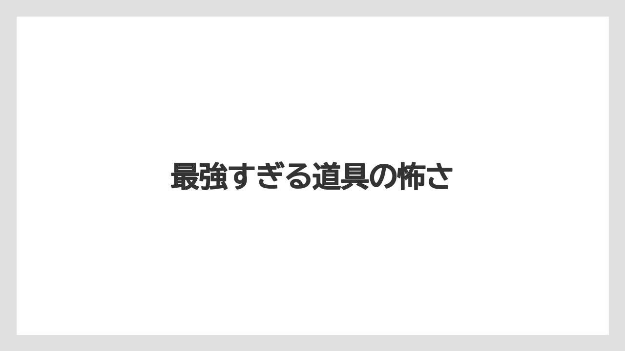 最強すぎる道具の怖さ