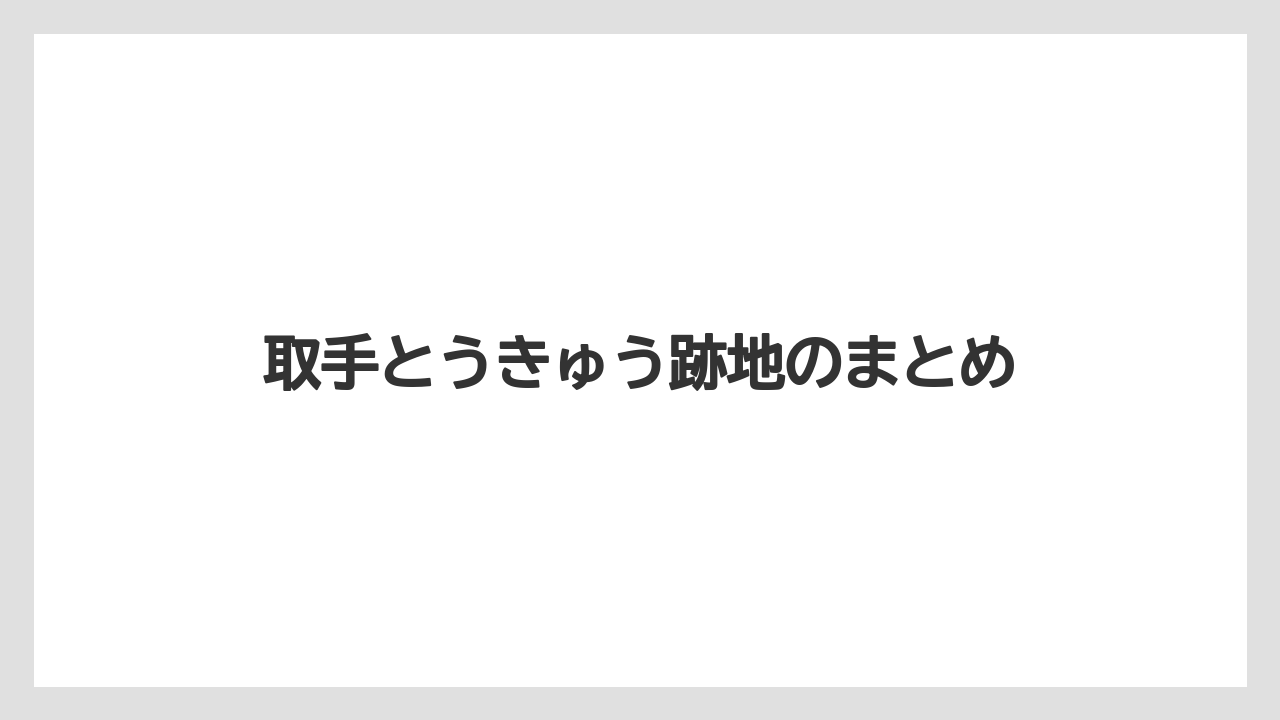 取手とうきゅう跡地のまとめ