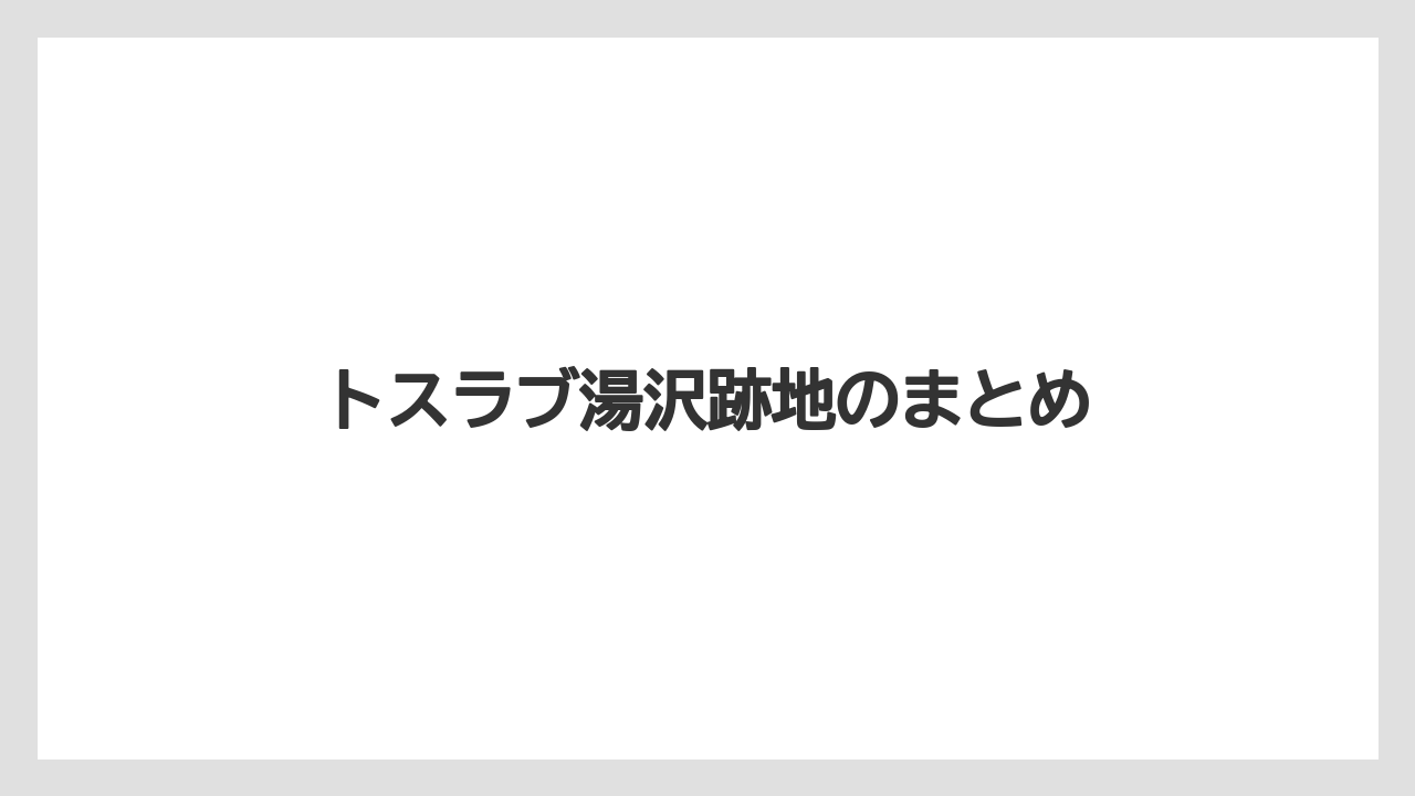 トスラブ湯沢跡地のまとめ