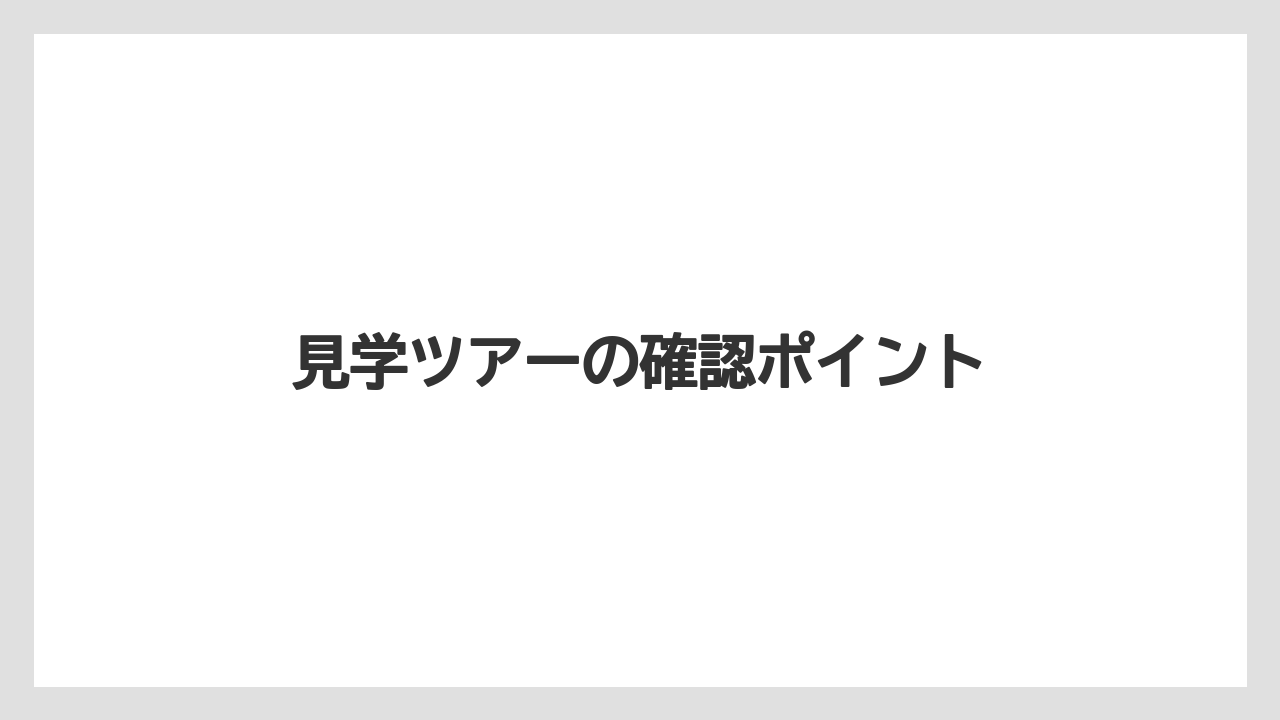 見学ツアーの確認ポイント