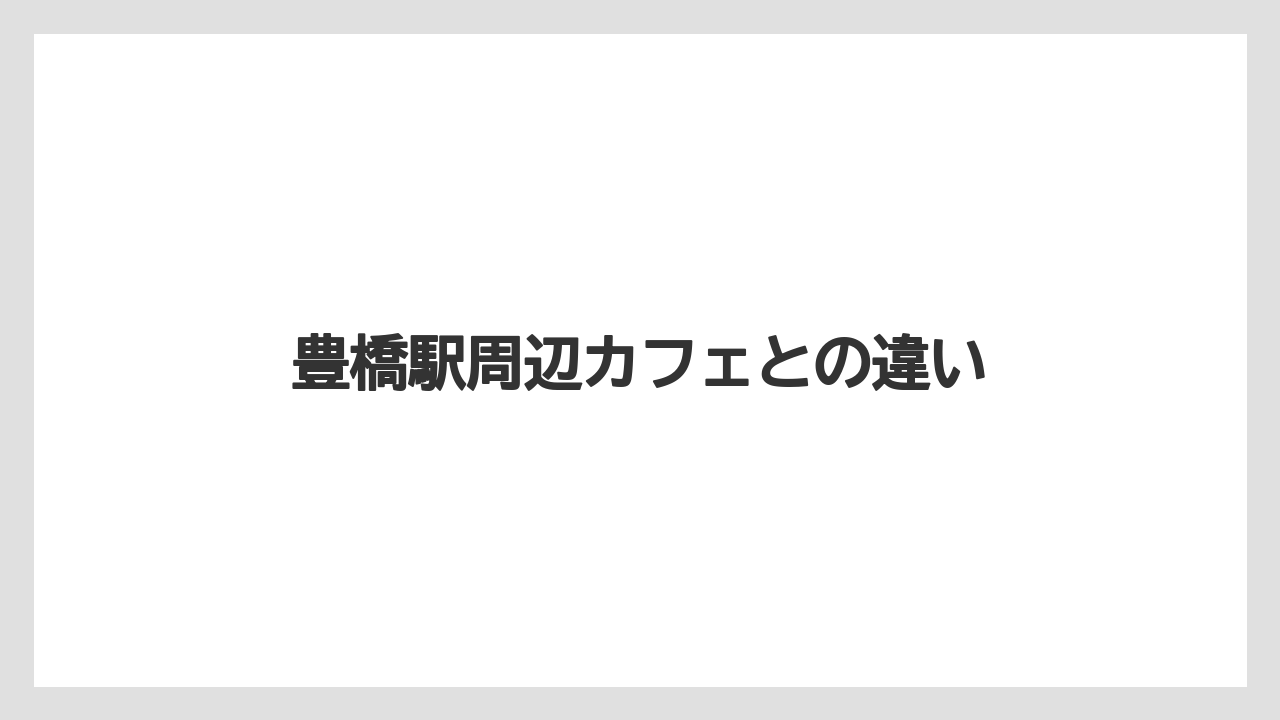 豊橋駅周辺カフェとの違い