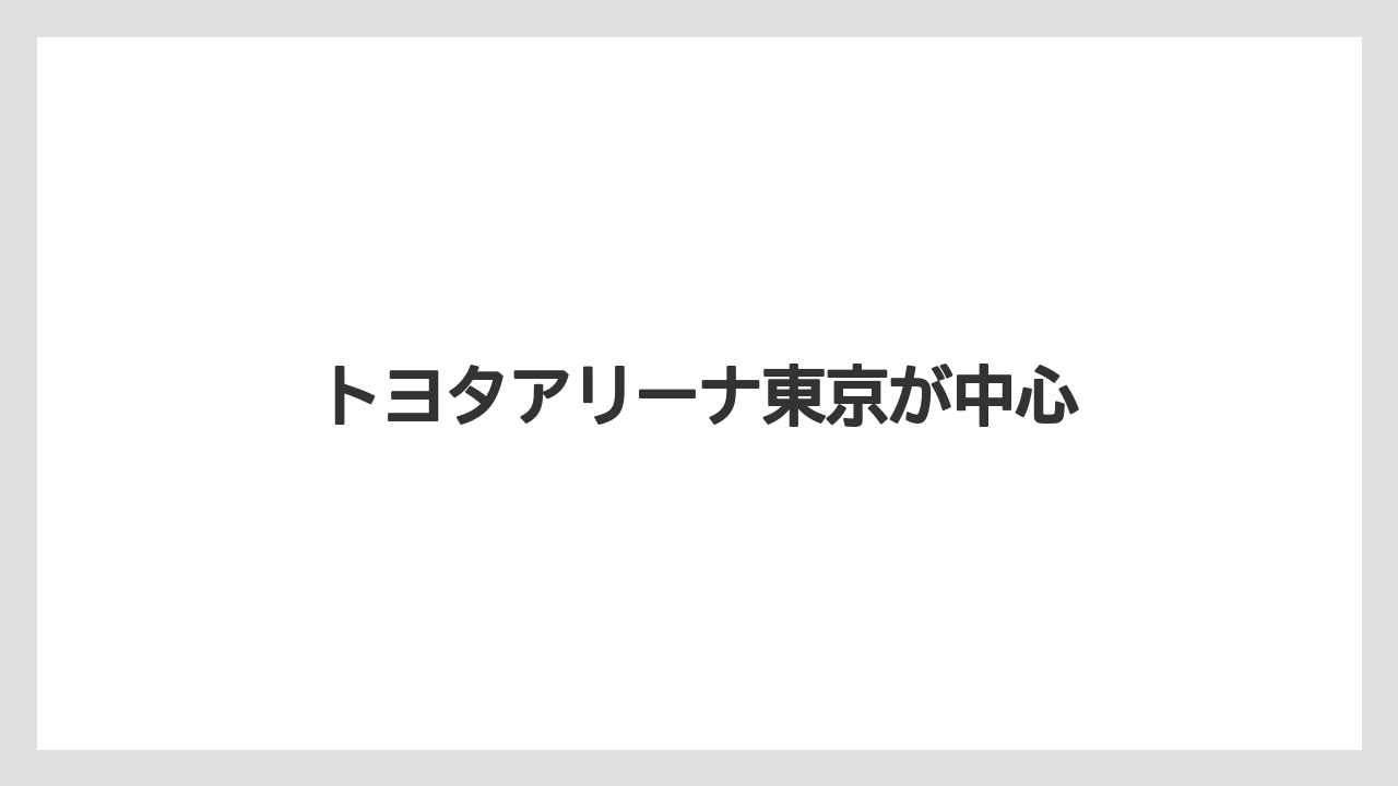 トヨタアリーナ東京が中心