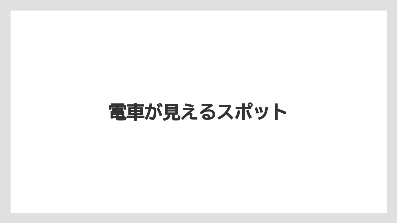 電車が見えるスポット