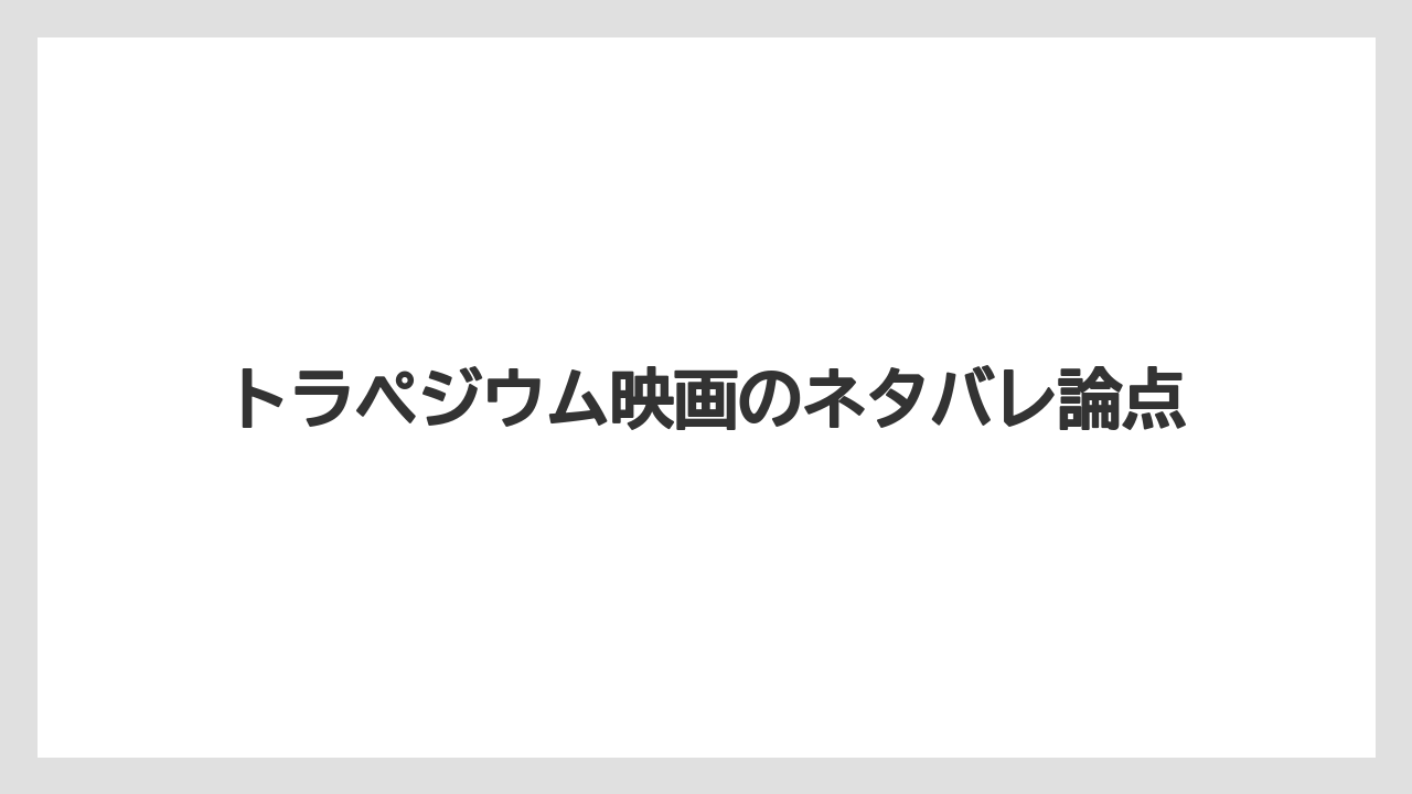 トラペジウム映画のネタバレ論点