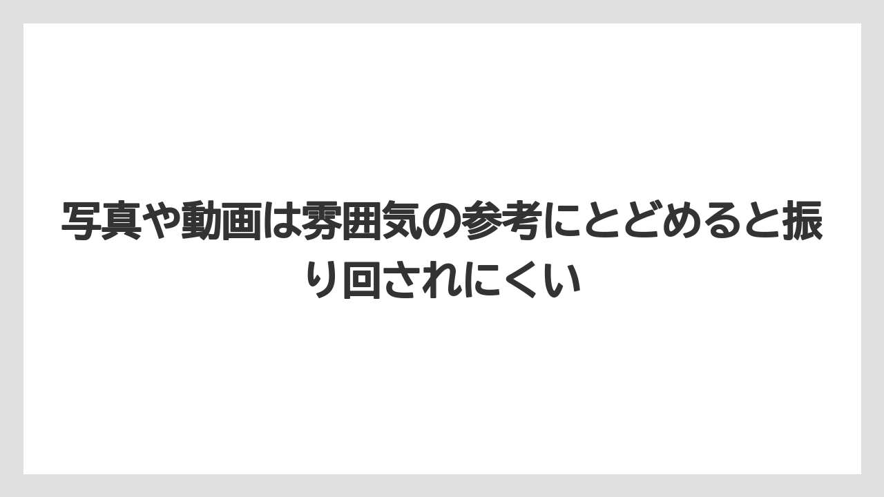 写真や動画は雰囲気の参考にとどめると振り回されにくい