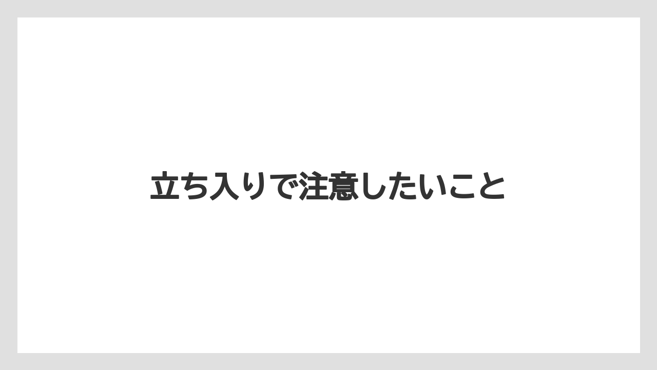 立ち入りで注意したいこと