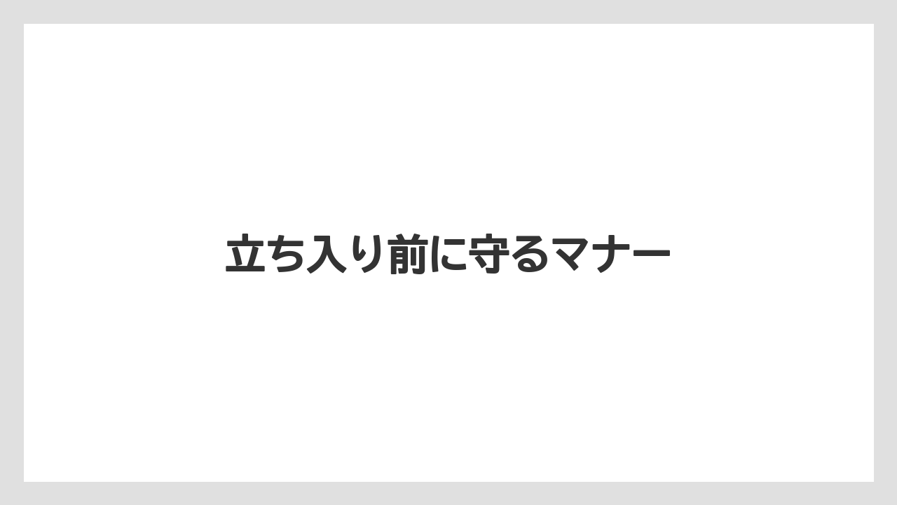 立ち入り前に守るマナー