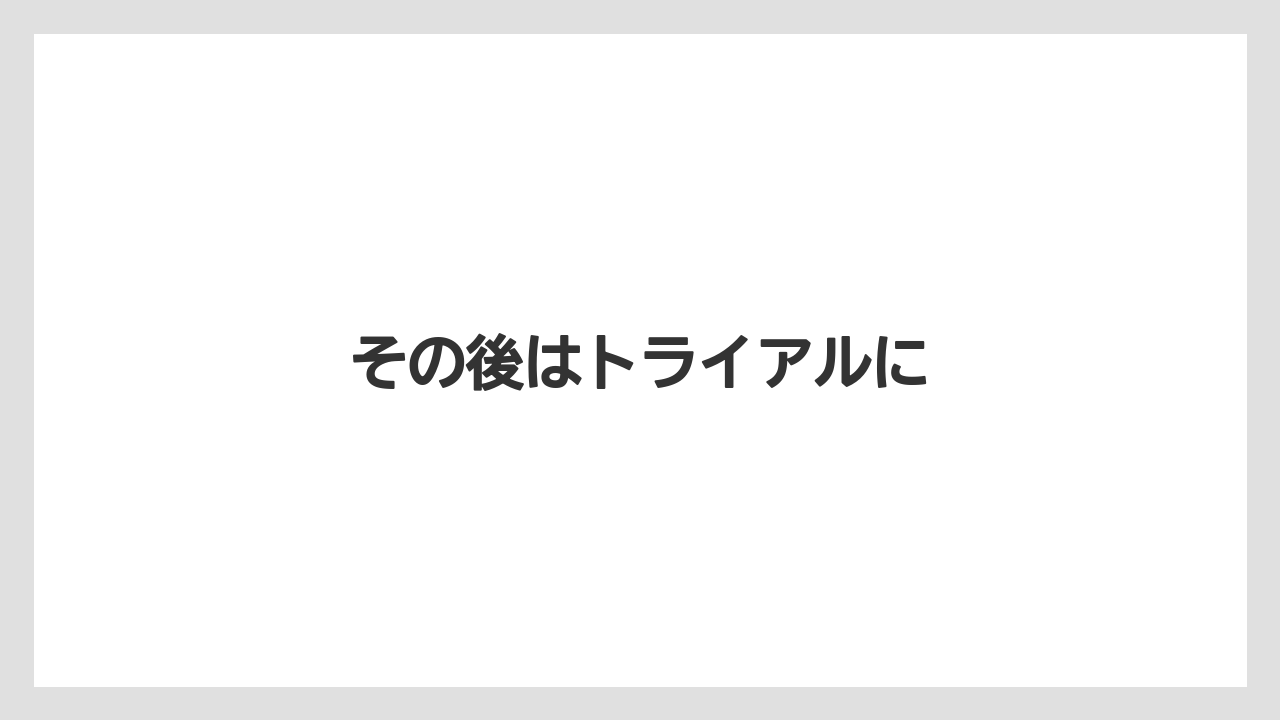 その後はトライアルに