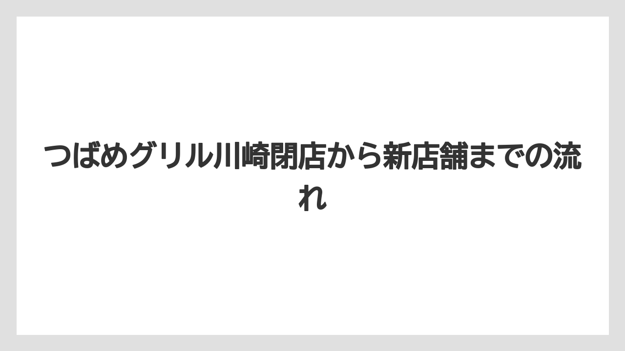 つばめグリル川崎閉店から新店舗までの流れ