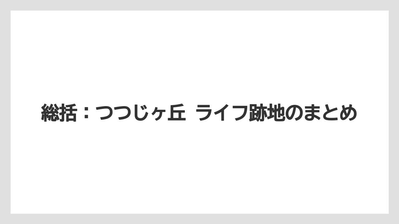 総括：つつじヶ丘 ライフ跡地のまとめ