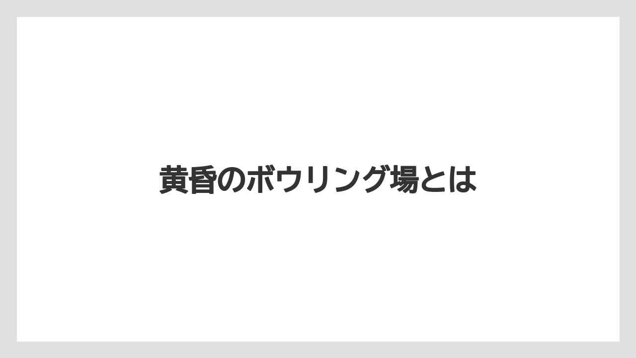 黄昏のボウリング場とは