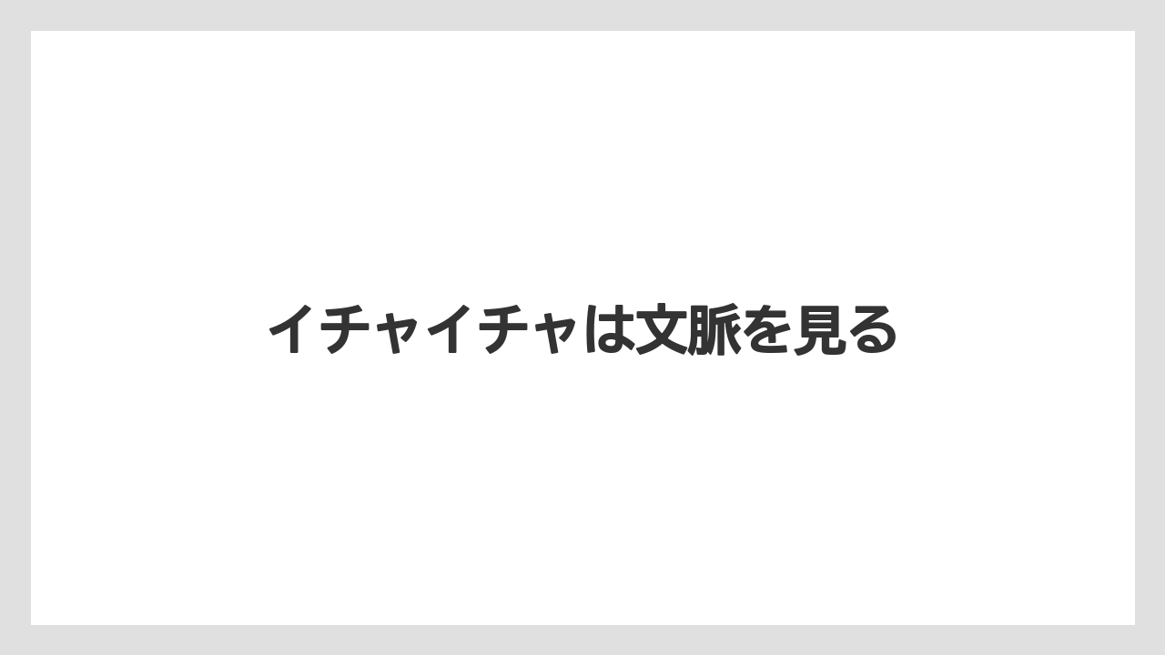 イチャイチャは文脈を見る